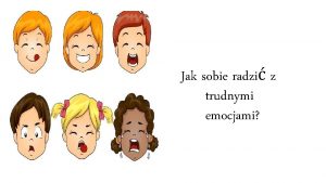 Jak sobie radzi z trudnymi emocjami Czym s