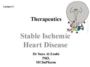 Lecture 5 Therapeutics Stable Ischemic Heart Disease Dr