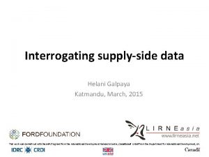 Interrogating supplyside data Helani Galpaya Katmandu March 2015