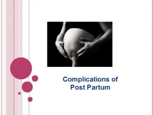 Complications of Post Partum PRIMARY CAUSES OF MATERNAL