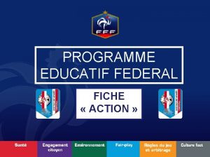PROGRAMME EDUCATIF FEDERAL FICHE ACTION Nom du club