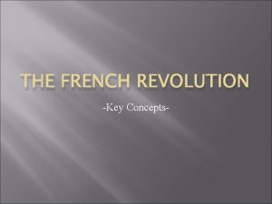 THE FRENCH REVOLUTION Key Concepts I REVOLUTIONARY IDEAS