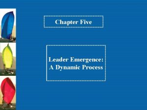 Chapter Five Leader Emergence A Dynamic Process Emergent