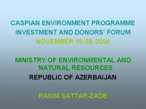 CASPIAN ENVIRONMENT PROGRAMME INVESTMENT AND DONORS FORUM NOVEMBER