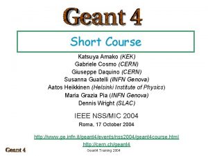 Short Course Katsuya Amako KEK Gabriele Cosmo CERN