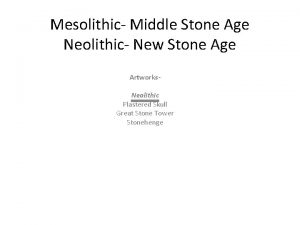 Mesolithic Middle Stone Age Neolithic New Stone Age