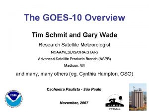 The GOES10 Overview Tim Schmit and Gary Wade