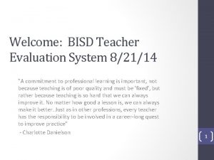 Welcome BISD Teacher Evaluation System 82114 A commitment