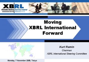 Moving XBRL International Forward Kurt Ramin Chairman XBRL