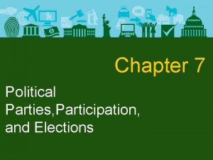 Chapter 7 Political Parties Participation and Elections Political
