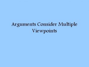 Arguments Consider Multiple Viewpoints Have you ever had