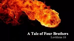 A Tale of Four Brothers Leviticus 10 Leviticus