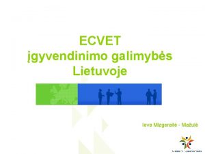 ECVET gyvendinimo galimybs Lietuvoje Ieva Mizgerait Maul ECVET