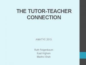THE TUTORTEACHER CONNECTION AMATYC 2013 Ruth Feigenbaum Kaat