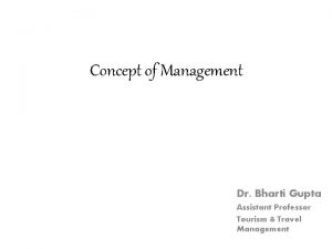 Concept of Management Dr Bharti Gupta Assistant Professor