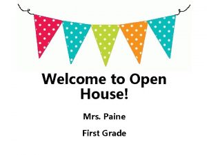 Welcome to Open House Mrs Paine First Grade