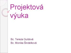 Projektov vuka Bc Tereza Guldov Bc Monika indelkov