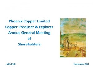 Phoenix Copper Limited Copper Producer Explorer Annual General