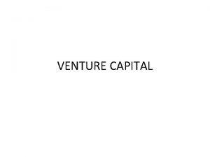 VENTURE CAPITAL Venture Capital It is a private