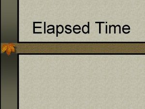 Elapsed Time Elapsed Time The difference between two