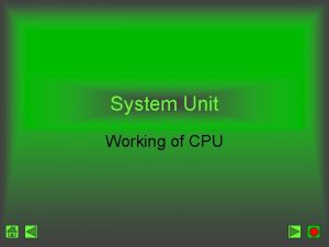 System Unit Working of CPU The CPU CPU