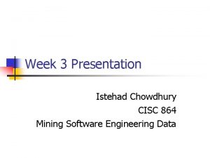 Week 3 Presentation Istehad Chowdhury CISC 864 Mining