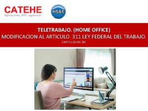 TELETRABAJO HOME OFFICE MODIFICACION AL ARTICULO 311 LEY