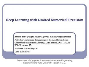 Deep Learning with Limited Numerical Precision Author Suyog