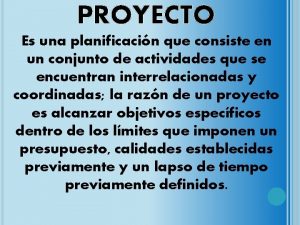 PROYECTO Es una planificacin que consiste en un