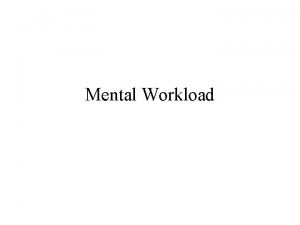 Mental Workload What is Mental Workload Why measure