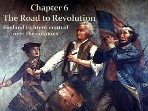 Chapter 6 The Road to Revolution England tightens