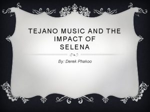 TEJANO MUSIC AND THE IMPACT OF SELENA By