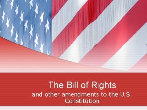 The Bill of Rights and other amendments to