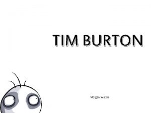 TIM BURTON Morgan Waters Tim Burton was a