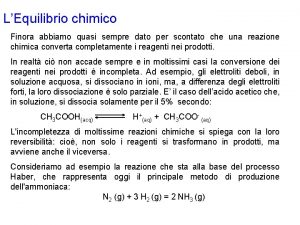 LEquilibrio chimico Finora abbiamo quasi sempre dato per