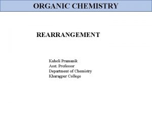 ORGANIC CHEMISTRY REARRANGEMENT Kuheli Pramanik Asst Professor Department