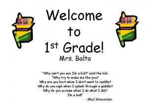 Welcome to st 1 Grade Mrs Balta Why