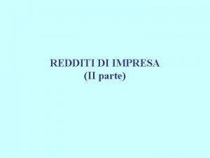 REDDITI DI IMPRESA II parte REDDITI DI IMPRESA