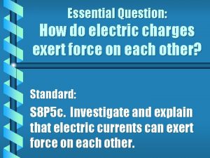 Essential Question How do electric charges exert force