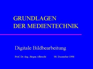 GRUNDLAGEN DER MEDIENTECHNIK Digitale Bildbearbeitung Prof Dr Ing