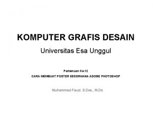 KOMPUTER GRAFIS DESAIN Universitas Esa Unggul Pertemuan Ke12