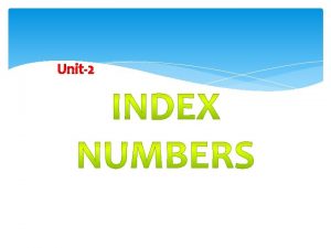Unit2 INDEX NUMBRERS Definition Index numbers are statistical