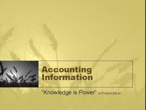 Accounting Information Knowledge is Power Sir Francis Bacon