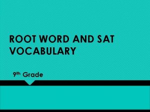 ROOT WORD AND SAT VOCABULARY 9 th Grade