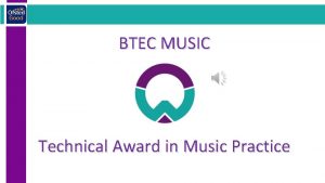BTEC MUSIC Technical Award in Music Practice Why