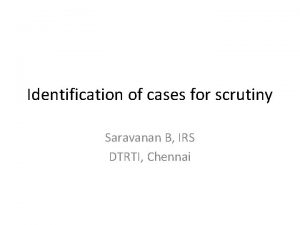 Identification of cases for scrutiny Saravanan B IRS