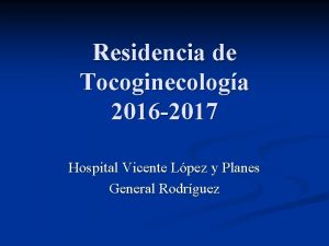 Residencia de Tocoginecologa 2016 2017 Hospital Vicente Lpez