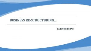 BUSINESS RESTRUCTURING CA HARESH SHAH INTERNAL RESTRUCTURING Means