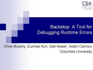 Backstop A Tool for Debugging Runtime Errors Chris