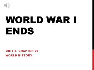 WORLD WAR I ENDS UNIT 6 CHAPTER 26